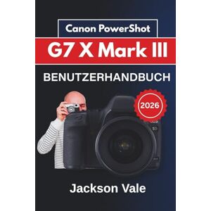 Jackson Canon PowerShot G7 X Mark III BENUTZERHANDBUCH 2026: Kreative Aufnahmetipps, Hilfe bei der Fehlerbehebung und wichtige Techniken für schärfere Fotos und flüssigere Videos Jackson Canon PowerShot G7 X Mark III BENUTZERHANDBUCH 2026: Kreative Aufnahmetipps, Hilfe bei der Fehlerbehebung und wichtige Techniken für schärfere Fotos und flüssigere Videos