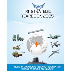 Indus International Research Foundation, Team IIRF Strategic Yearbook 2025: Thoughts Beyond Boundaries Indus International Research Foundation, Team IIRF Strategic Yearbook 2025: Thoughts Beyond Boundaries