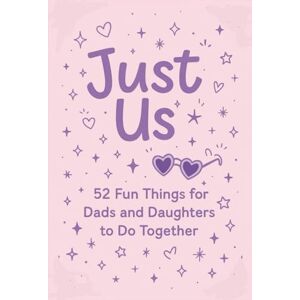Wilkinson, Melissa L Just Us: 52 Fun Things for Dads and Daughters to Do Together: An Activity and Memory Book for Fathers, Step-Dads, and Daughters to Build a Bond ... and Quality Time (The Connection Collection) Wilkinson, Melissa L Just Us: 52 Fun Things for Dads and Daughters to Do Together: An Activity and Memory Book for Fathers, Step-Dads, and Daughters to Build a Bond ... and Quality Time (The Connection Collection)