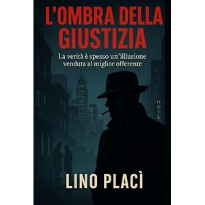 Placì, Lino L'ombra della giustizia: La verità è spesso un'illusione venduta al miglior offerente (Dossier O'Connor) Placì, Lino L'ombra della giustizia: La verità è spesso un'illusione venduta al miglior offerente (Dossier O'Connor)