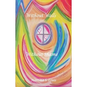 Louis, Martina S Without Walls Without Shame: 1 (Our Truth Be Told) Louis, Martina S Without Walls Without Shame: 1 (Our Truth Be Told)