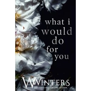 Winters, W. What I Would Do For You (Merciless World Series) Winters, W. What I Would Do For You (Merciless World Series)