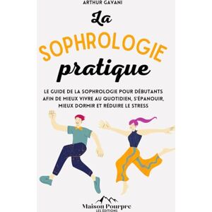 Gavani, Arthur La Sophrologie pratique: Le guide de la sophrologie pour débutants afin de mieux vivre au quotidien, s'épanouir, mieux dormir et réduire le stress Gavani, Arthur La Sophrologie pratique: Le guide de la sophrologie pour débutants afin de mieux vivre au quotidien, s'épanouir, mieux dormir et réduire le stress