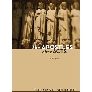 Schmidt, Thomas E. The Apostles after Acts: A Sequel Schmidt, Thomas E. The Apostles after Acts: A Sequel