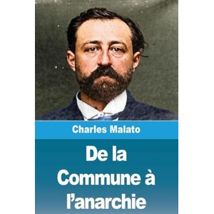 Malato, Charles De la Commune à l'anarchie Malato, Charles De la Commune à l'anarchie