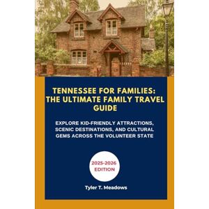 T. Meadows, Tyler TENNESSEE FOR FAMILIES: THE ULTIMATE FAMILY TRAVEL GUIDE: EXPLORE KID-FRIENDLY ATTRACTIONS, SCENIC DESTINATIONS, AND CULTURAL GEMS ACROSS THE ... Journeys: Family Travel State by State) T. Meadows, Tyler TENNESSEE FOR FAMILIES: THE ULTIMATE FAMILY TRAVEL GUIDE: EXPLORE KID-FRIENDLY ATTRACTIONS, SCENIC DESTINATIONS, AND CULTURAL GEMS ACROSS THE ... Journeys: Family Travel State by State)