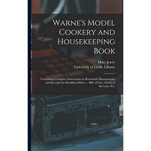 Jewry, Mary Warne's Model Cookery and Housekeeping Book: Containing Complete Instructions in Household Management, and Receipts for Breakfast Dishes ... Bills of Fare, Duties of Servants, Etc. Jewry, Mary Warne's Model Cookery and Housekeeping Book: Containing Complete Instructions in Household Management, and Receipts for Breakfast Dishes ... Bills of Fare, Duties of Servants, Etc.