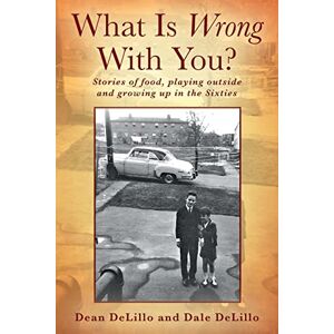 Delillo, Dean What Is Wrong With You? Stories of food, playing outside and growing up in the Sixties Delillo, Dean What Is Wrong With You? Stories of food, playing outside and growing up in the Sixties