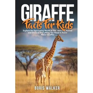 Walker, Boris Giraffe Facts for Kids: Explore the Fascinating World of This Amazing Animal and Discover Everything You Need to Know About Giraffes (Fun Learning with Animal Friends) Walker, Boris Giraffe Facts for Kids: Explore the Fascinating World of This Amazing Animal and Discover Everything You Need to Know About Giraffes (Fun Learning with Animal Friends)