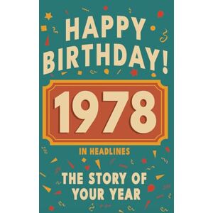 Bennett, Olivia Happy Birthday! 1978: A Year in Headlines – Nostalgic 1978 History Book with Authentic News and Memories – Perfect Birthday or Anniversary Gift (Happy ... in Headlines (Birthday History Book Series)) Bennett, Olivia Happy Birthday! 1978: A Year in Headlines – Nostalgic 1978 History Book with Authentic News and Memories – Perfect Birthday or Anniversary Gift (Happy ... in Headlines (Birthday History Book Series))