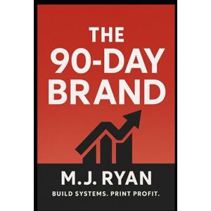 Ryan, M.J. The 90-Day Brand: Go From Zero to a Validated, Profitable Online Brand Using Proven Playbooks, Real Data, and Repeatable Systems Ryan, M.J. The 90-Day Brand: Go From Zero to a Validated, Profitable Online Brand Using Proven Playbooks, Real Data, and Repeatable Systems