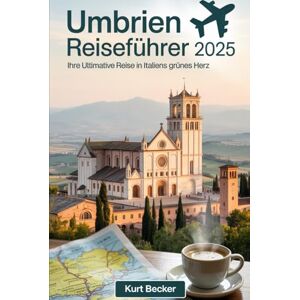 Becker Umbrien Reiseführer 2025: Ihre ultimative Reise in Italiens grünes Herz: Erkunden Sie Assisi, Perugia, Spoleto und Orvieto – entdecken Sie Umbriens ... Weinstraßen, Küche und Insidertipps Becker Umbrien Reiseführer 2025: Ihre ultimative Reise in Italiens grünes Herz: Erkunden Sie Assisi, Perugia, Spoleto und Orvieto – entdecken Sie Umbriens ... Weinstraßen, Küche und Insidertipps