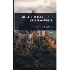 Hallberg-Broich, Theodor Von Reise-Epistel durch den Isar-Kreis. Hallberg-Broich, Theodor Von Reise-Epistel durch den Isar-Kreis.