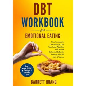 Huang, Barrett DBT Workbook For Emotional Eating: Stop Compulsive Overeating & Quit Your Food Addiction with Proven Dialectical Behavior Therapy Skills for Men & ... a Healthy Diet: 8 (Mental Health Therapy) Huang, Barrett DBT Workbook For Emotional Eating: Stop Compulsive Overeating & Quit Your Food Addiction with Proven Dialectical Behavior Therapy Skills for Men & ... a Healthy Diet: 8 (Mental Health Therapy)