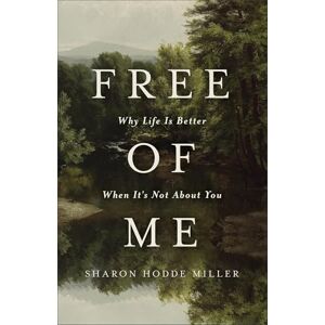 Sharon Hodde Miller Free of Me: Why Life Is Better When It's Not about You repackaged ed. Sharon Hodde Miller Free of Me: Why Life Is Better When It's Not about You repackaged ed.