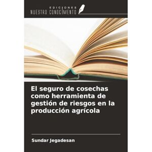 Jegadesan, Sundar El seguro de cosechas como herramienta de gestión de riesgos en la producción agrícola Jegadesan, Sundar El seguro de cosechas como herramienta de gestión de riesgos en la producción agrícola