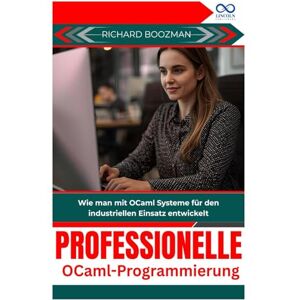 BOOZMAN, RICHARD Professionelle OCamlProgrammierung: Wie man mit OCaml Systeme für den industriellen Einsatz entwickelt BOOZMAN, RICHARD Professionelle OCamlProgrammierung: Wie man mit OCaml Systeme für den industriellen Einsatz entwickelt