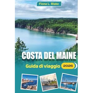 Blake, Fiona L. Costa Del Maine Guida Di Viaggio 2026: Una guida per gli avventurieri all'aria aperta e gli amanti del cibo Dove andare in kayak, dove mangiare ... pianificare il tuo viaggio per meno folla Blake, Fiona L. Costa Del Maine Guida Di Viaggio 2026: Una guida per gli avventurieri all'aria aperta e gli amanti del cibo Dove andare in kayak, dove mangiare ... pianificare il tuo viaggio per meno folla