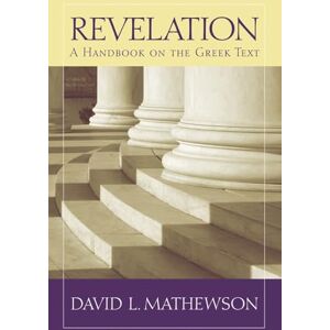David L. Mathewson (author) Revelation: A Handbook on the Greek Text (Baylor Handbook on the Greek New Testament) David L. Mathewson (author) Revelation: A Handbook on the Greek Text (Baylor Handbook on the Greek New Testament)