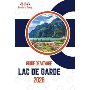 Dowdy, Humberto GUIDE DE VOYAGE LAC DE GARDE 2026: Le guide complet du visiteur pour le joyau du nord de l'Italie Dowdy, Humberto GUIDE DE VOYAGE LAC DE GARDE 2026: Le guide complet du visiteur pour le joyau du nord de l'Italie