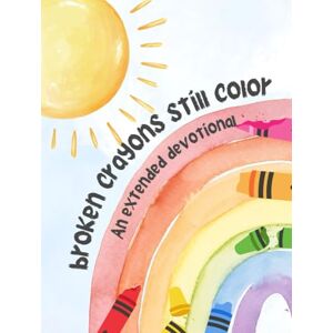 Sonne, Crysta Broken Crayons Still Color: An Extended Devotional Sonne, Crysta Broken Crayons Still Color: An Extended Devotional
