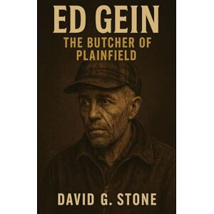 Stone, David G. Book 8: Ed Gein: The Butcher of Plainfield (Infamous Killers: Minds, Motives, and Murders) Stone, David G. Book 8: Ed Gein: The Butcher of Plainfield (Infamous Killers: Minds, Motives, and Murders)