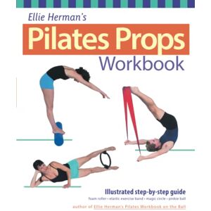 Herman, Ellie Ellie Herman's Pilates Props Workbook: Illustrated Step-by-Step Guide Herman, Ellie Ellie Herman's Pilates Props Workbook: Illustrated Step-by-Step Guide