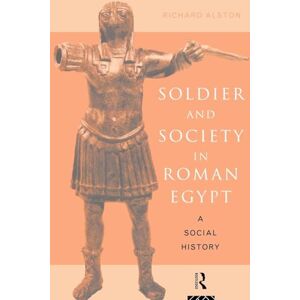Alston, Richard Soldier and Society in Roman Egypt: A Social History Alston, Richard Soldier and Society in Roman Egypt: A Social History