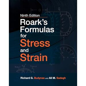 Budynas, Richard G. Roark's Formulas for Stress and Strain, Ninth Edition (MECHANICAL ENGINEERING) Budynas, Richard G. Roark's Formulas for Stress and Strain, Ninth Edition (MECHANICAL ENGINEERING)