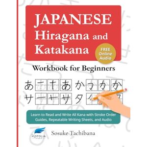 Tachibana, Sosuke Japanese Hiragana and Katakana Workbook for Beginners: Learn to Read and Write All Kana with Stroke Order Guides, Repeatable Writing Sheets, and Audio Tachibana, Sosuke Japanese Hiragana and Katakana Workbook for Beginners: Learn to Read and Write All Kana with Stroke Order Guides, Repeatable Writing Sheets, and Audio