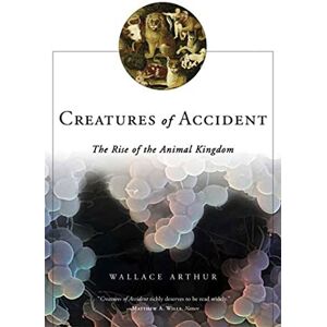 Arthur, Wallace Creatures of Accident: The Rise of the Animal Kingdom Arthur, Wallace Creatures of Accident: The Rise of the Animal Kingdom