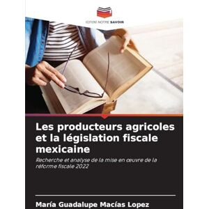 Macías López, María Guadalupe Les producteurs agricoles et la législation fiscale mexicaine: Recherche et analyse de la mise en ¿uvre de la réforme fiscale 2022 Macías López, María Guadalupe Les producteurs agricoles et la législation fiscale mexicaine: Recherche et analyse de la mise en ¿uvre de la réforme fiscale 2022