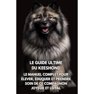 Books, Inkspire Le Guide Ultime du Keeshond (Spitz Loup): Le Manuel Complet pour Élever, Éduquer et Prendre Soin de Ce Compagnon Joyeux et Loyal Books, Inkspire Le Guide Ultime du Keeshond (Spitz Loup): Le Manuel Complet pour Élever, Éduquer et Prendre Soin de Ce Compagnon Joyeux et Loyal