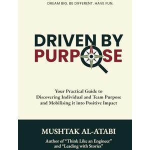 Al-Atabi, Mushtak Driven By Purpose: Your Practical Guide to Discovering Individual and Team Purpose and Mobilising it into Positive Impact Al-Atabi, Mushtak Driven By Purpose: Your Practical Guide to Discovering Individual and Team Purpose and Mobilising it into Positive Impact