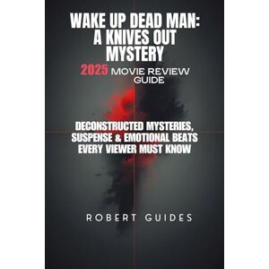 Guides, Robert Wake Up Dead Man: A Knives Out Mystery 2025 Movie Review Guide: Deconstructed Mysteries, Suspense & Emotional Beats Every Viewer Must Know (Behind the ... Beyond: The Ultimate Movie Breakdown Series) Guides, Robert Wake Up Dead Man: A Knives Out Mystery 2025 Movie Review Guide: Deconstructed Mysteries, Suspense & Emotional Beats Every Viewer Must Know (Behind the ... Beyond: The Ultimate Movie Breakdown Series)