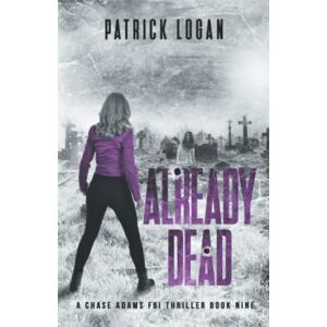 Logan, Patrick Already Dead (A Chase Adams FBI Thriller) Logan, Patrick Already Dead (A Chase Adams FBI Thriller)