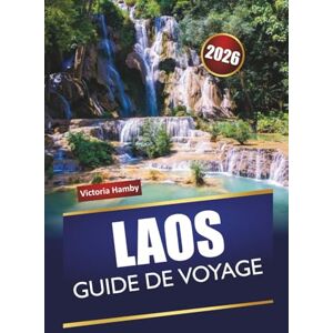 Hamby, Victoria LAOS GUIDE DE VOYAGE 2026: Explorez les principales attractions, les joyaux cachés, les sentiers de montagne, la cuisine locale et les conseils de voyage en Asie du Sud-Est Hamby, Victoria LAOS GUIDE DE VOYAGE 2026: Explorez les principales attractions, les joyaux cachés, les sentiers de montagne, la cuisine locale et les conseils de voyage en Asie du Sud-Est