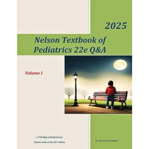 Sabbagh, Dr. Christopher Nelson Textbook of Pediatrics 22e Q&A, Volume I: ~1740 High yield Questions, based solely on the 22nd edition Sabbagh, Dr. Christopher Nelson Textbook of Pediatrics 22e Q&A, Volume I: ~1740 High yield Questions, based solely on the 22nd edition