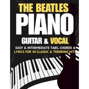 Carryxon, Sabrina The Beatles Piano, Guitar & Vocal Songbook: Easy & Intermediate Tabs, Chords & Lyrics for 40 Classic & Trending Hits Carryxon, Sabrina The Beatles Piano, Guitar & Vocal Songbook: Easy & Intermediate Tabs, Chords & Lyrics for 40 Classic & Trending Hits