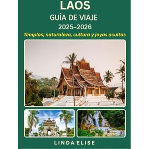 ELISE, LINDA GUÍA DE VIAJE DE LAOS 2025-2026: Explora la capital histórica de Laos como un local: atracciones imprescindibles, joyas ocultas, gastronomía y whisky, y consejos de expertos para un viaje inolvidable. ELISE, LINDA GUÍA DE VIAJE DE LAOS 2025-2026: Explora la capital histórica de Laos como un local: atracciones imprescindibles, joyas ocultas, gastronomía y whisky, y consejos de expertos para un viaje inolvidable.