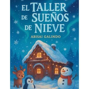 Galindo, Abisai El Taller de los Sueños de Nieve Galindo, Abisai El Taller de los Sueños de Nieve