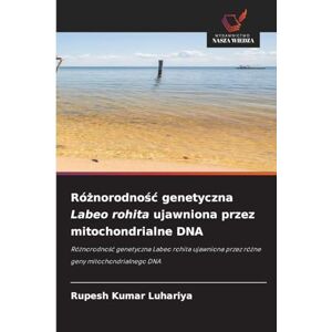 Kumar Luhariya, Rupesh Różnorodność genetyczna Labeo rohita ujawniona przez mitochondrialne DNA: Ró¿norodno¿¿ genetyczna Labeo rohita ujawniona przez ró¿ne geny mitochondrialnego DNA Kumar Luhariya, Rupesh Różnorodność genetyczna Labeo rohita ujawniona przez mitochondrialne DNA: Ró¿norodno¿¿ genetyczna Labeo rohita ujawniona przez ró¿ne geny mitochondrialnego DNA