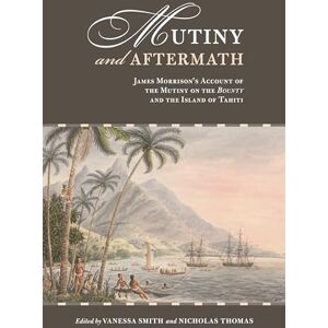 Mutiny and Aftermath: James Morrison's Account of the Mutiny on the Bounty and the Island of Tahiti Mutiny and Aftermath: James Morrison's Account of the Mutiny on the Bounty and the Island of Tahiti