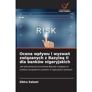 Salami, Sikiru Ocena wplywu i wyzwań związanych z Bazyleą II dla banków nigeryjskich: Jak wdro¿enie porozumienia Bazylea II wp¿ywa na praktyki zarz¿dzania ryzykiem w nigeryjskich bankach Salami, Sikiru Ocena wplywu i wyzwań związanych z Bazyleą II dla banków nigeryjskich: Jak wdro¿enie porozumienia Bazylea II wp¿ywa na praktyki zarz¿dzania ryzykiem w nigeryjskich bankach