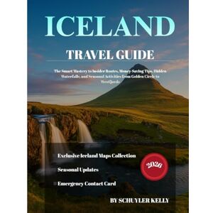 Kelly, Schuyler Iceland Travel Guide 2026: The Smart Mastery to Insider Routes, Money-Saving Tips, Hidden Waterfalls, and Seasonal Activities from Golden Circle to Westfjords Kelly, Schuyler Iceland Travel Guide 2026: The Smart Mastery to Insider Routes, Money-Saving Tips, Hidden Waterfalls, and Seasonal Activities from Golden Circle to Westfjords