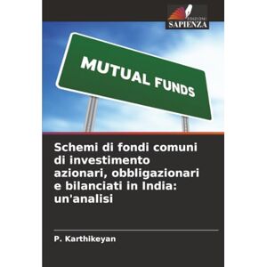 Karthikeyan, P. Schemi di fondi comuni di investimento azionari, obbligazionari e bilanciati in India: un'analisi Karthikeyan, P. Schemi di fondi comuni di investimento azionari, obbligazionari e bilanciati in India: un'analisi