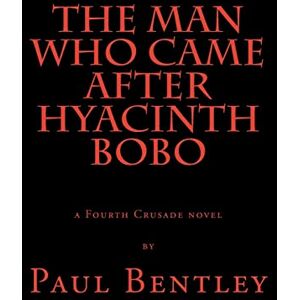 Bentley, by Paul The Man Who Came After Hyacinth Bobo: a Fourth Crusade novel Bentley, by Paul The Man Who Came After Hyacinth Bobo: a Fourth Crusade novel