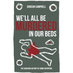 Campbell, Duncan We'll All Be Murdered in our Beds: The shocking history of crime reporting in Britain Campbell, Duncan We'll All Be Murdered in our Beds: The shocking history of crime reporting in Britain