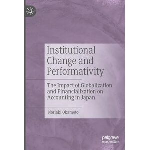 Okamoto, Noriaki Institutional Change and Performativity: The Impact of Globalization and Financialization on Accounting in Japan Okamoto, Noriaki Institutional Change and Performativity: The Impact of Globalization and Financialization on Accounting in Japan