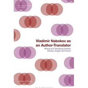 Loison-Charles, Julie Vladimir Nabokov as an Author-Translator: Writing and Translating between Russian, English and French (Bloomsbury Advances in Translation) Loison-Charles, Julie Vladimir Nabokov as an Author-Translator: Writing and Translating between Russian, English and French (Bloomsbury Advances in Translation)